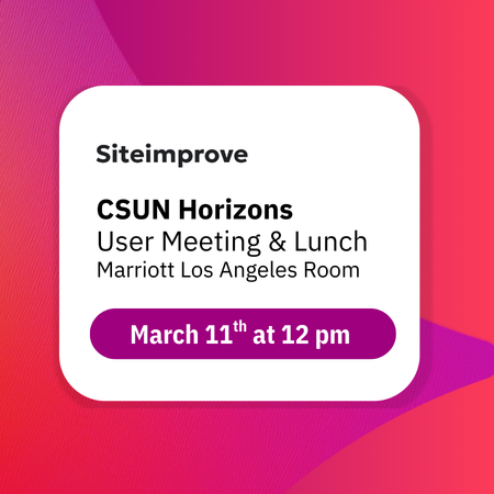 Siteimprove CSUN Horizons User Meeting & Lunch at the Anaheim Mariott Los Angeles Room | March 11th, 12 pm