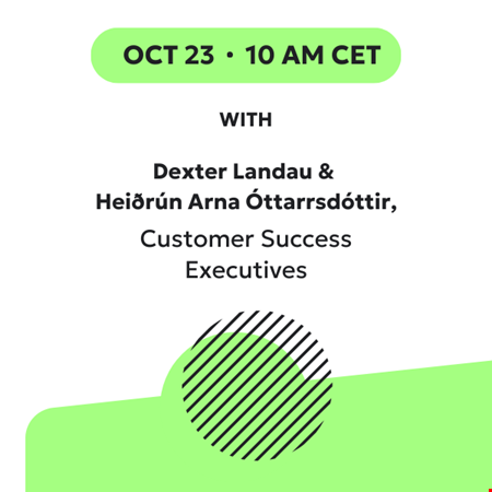 October 23 10am CET with Dexter Landau and Heiðrún Arna Óttarrsdóttir, Customer Success Executives